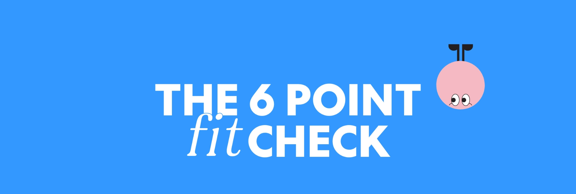 The Six Point Fit Check